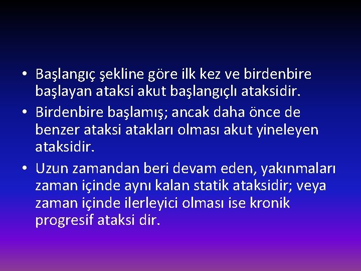  • Başlangıç şekline göre ilk kez ve birdenbire başlayan ataksi akut başlangıçlı ataksidir.