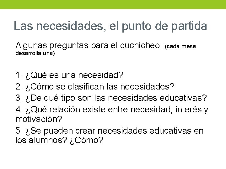 Las necesidades, el punto de partida Algunas preguntas para el cuchicheo (cada mesa desarrolla