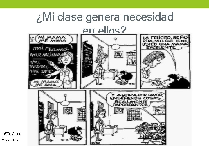 ¿Mi clase genera necesidad en ellos? 1970. Quino Argentina. 