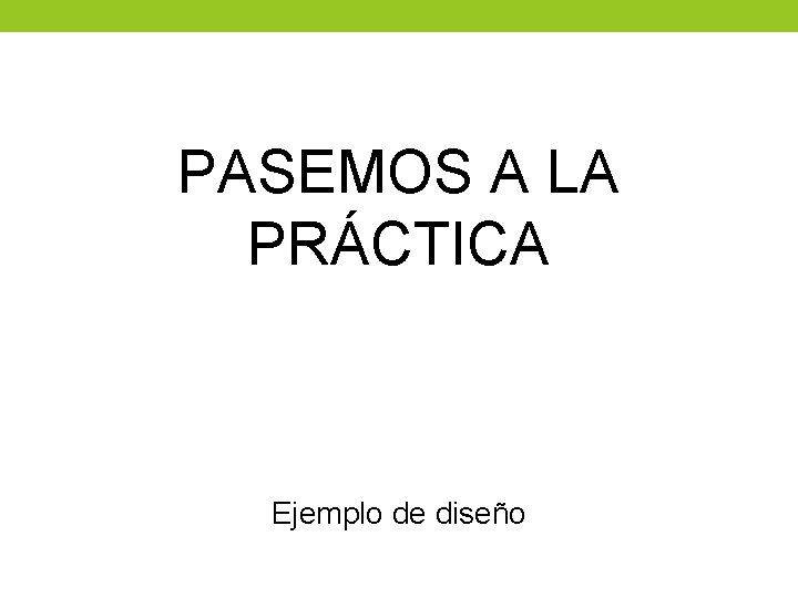 PASEMOS A LA PRÁCTICA Ejemplo de diseño 