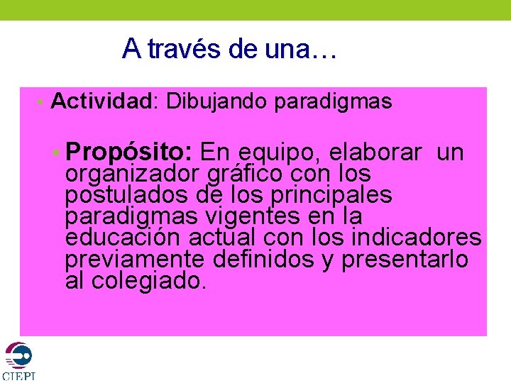 A través de una… • Actividad: Dibujando paradigmas • Propósito: En equipo, elaborar un