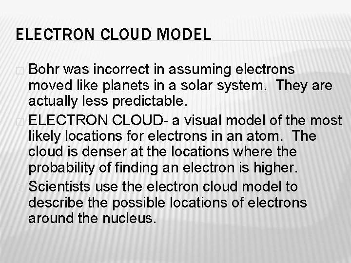 ELECTRON CLOUD MODEL � Bohr was incorrect in assuming electrons moved like planets in