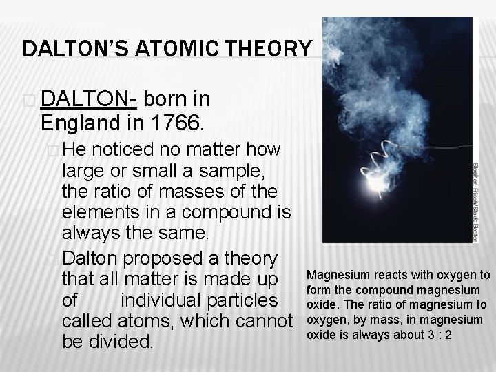 DALTON’S ATOMIC THEORY � DALTON- born in England in 1766. � He noticed no