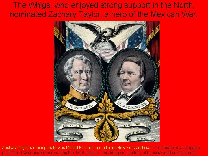 The Whigs, who enjoyed strong support in the North, nominated Zachary Taylor, a hero