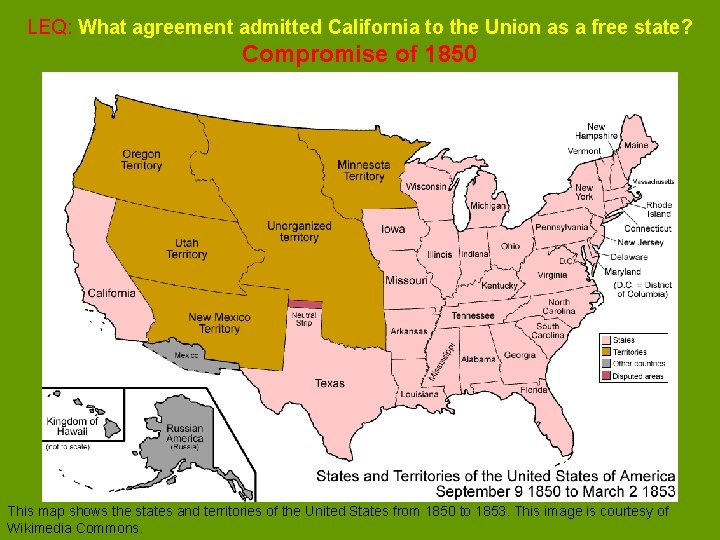 LEQ: What agreement admitted California to the Union as a free state? Compromise of