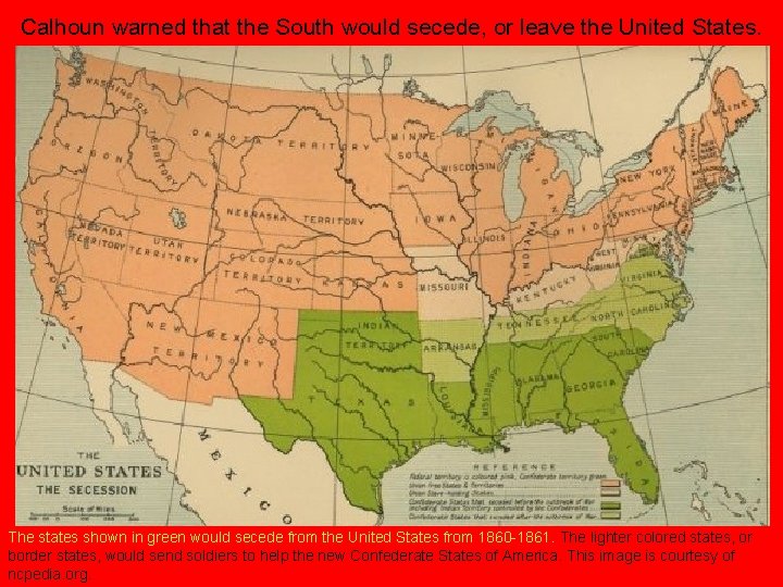 Calhoun warned that the South would secede, or leave the United States. The states