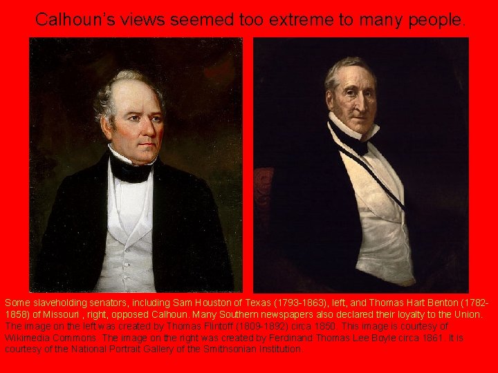 Calhoun’s views seemed too extreme to many people. Some slaveholding senators, including Sam Houston