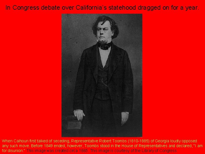 In Congress debate over California’s statehood dragged on for a year. When Calhoun first