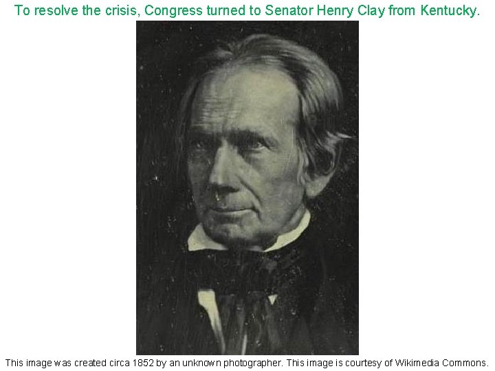To resolve the crisis, Congress turned to Senator Henry Clay from Kentucky. This image