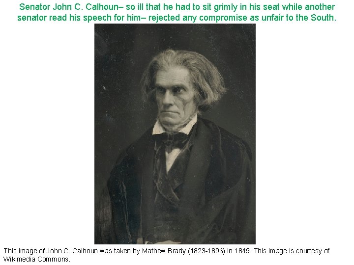 Senator John C. Calhoun– so ill that he had to sit grimly in his