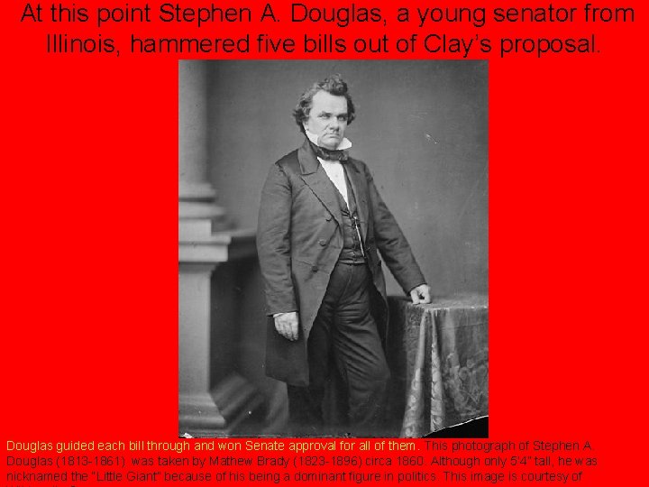 At this point Stephen A. Douglas, a young senator from Illinois, hammered five bills