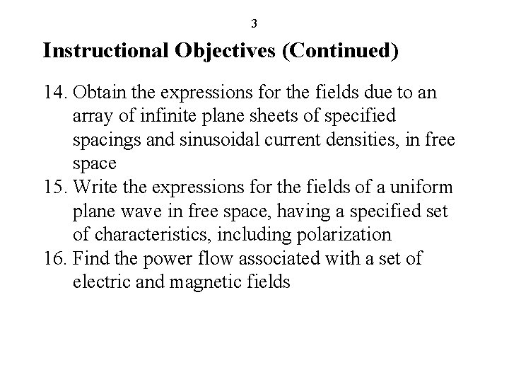 3 Instructional Objectives (Continued) 14. Obtain the expressions for the fields due to an