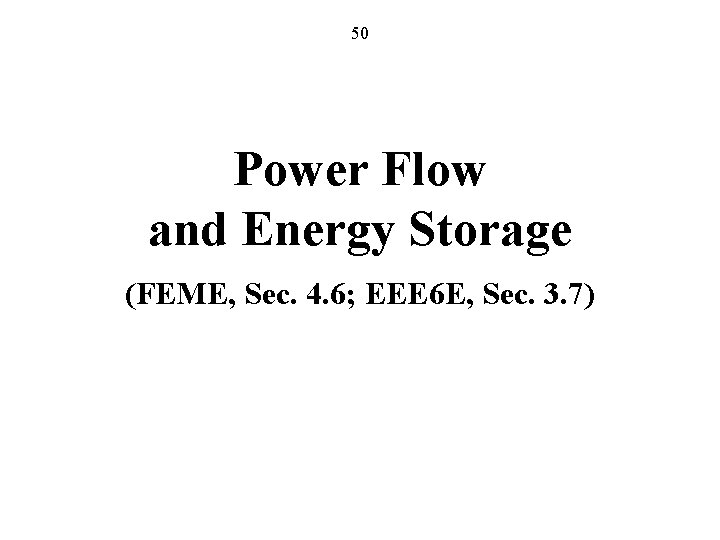 50 Power Flow and Energy Storage (FEME, Sec. 4. 6; EEE 6 E, Sec.