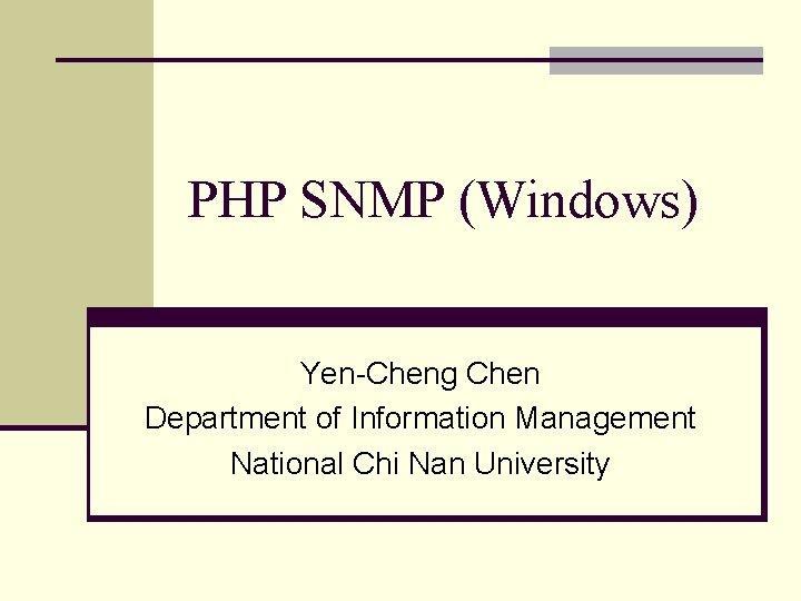 PHP SNMP (Windows) Yen-Cheng Chen Department of Information Management National Chi Nan University 