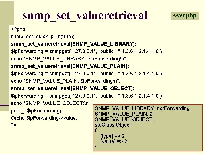 snmp_set_valueretrieval ssvr. php <? php snmp_set_quick_print(true); snmp_set_valueretrieval(SNMP_VALUE_LIBRARY); $ip. Forwarding = snmpget("127. 0. 0. 1",