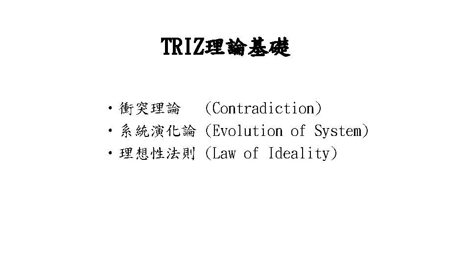 TRIZ理論基礎 • 衝突理論 (Contradiction) • 系統演化論 (Evolution of System) • 理想性法則 (Law of Ideality)