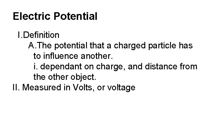 Electric Potential I. Definition A. The potential that a charged particle has to influence