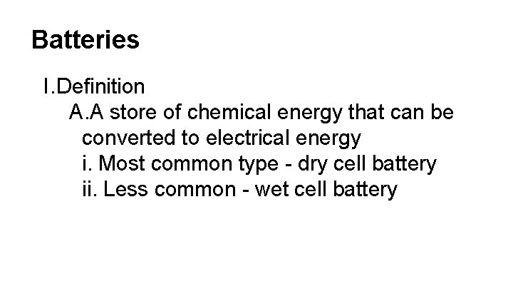 Batteries I. Definition A. A store of chemical energy that can be converted to