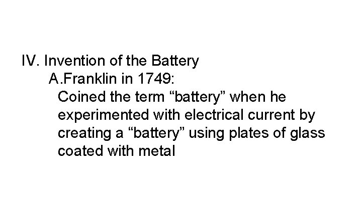 IV. Invention of the Battery A. Franklin in 1749: Coined the term “battery” when