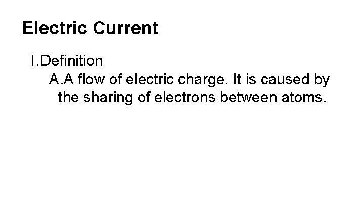 Electric Current I. Definition A. A flow of electric charge. It is caused by