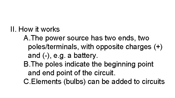 II. How it works A. The power source has two ends, two poles/terminals, with