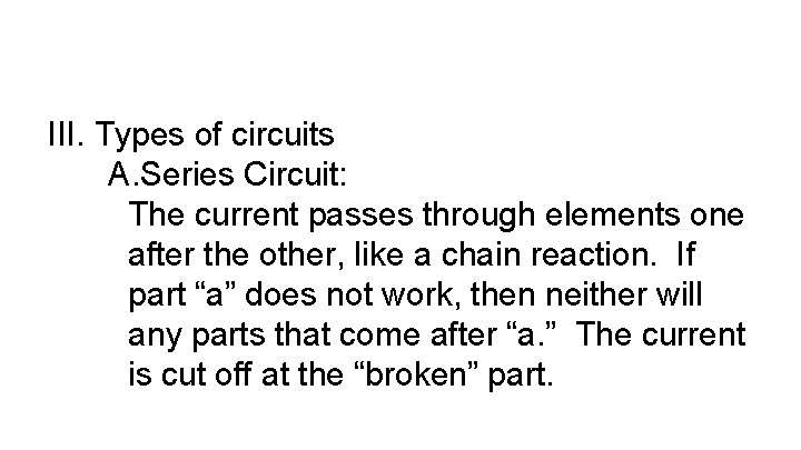 III. Types of circuits A. Series Circuit: The current passes through elements one after