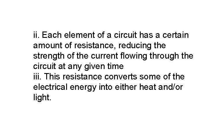 ii. Each element of a circuit has a certain amount of resistance, reducing the