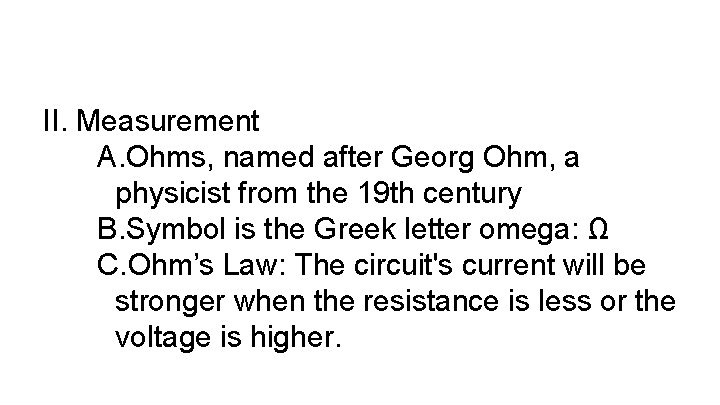 II. Measurement A. Ohms, named after Georg Ohm, a physicist from the 19 th