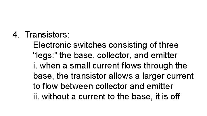 4. Transistors: Electronic switches consisting of three “legs: ” the base, collector, and emitter