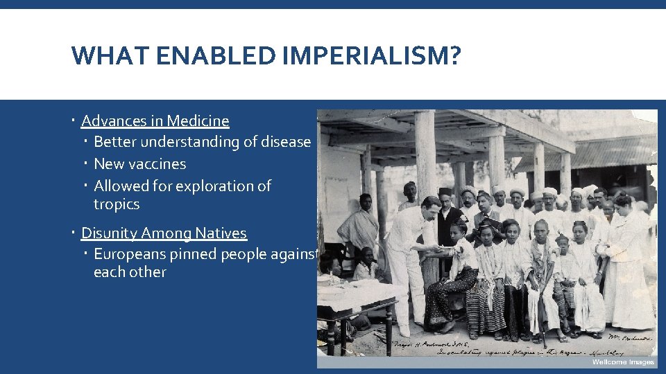 WHAT ENABLED IMPERIALISM? Advances in Medicine Better understanding of disease New vaccines Allowed for
