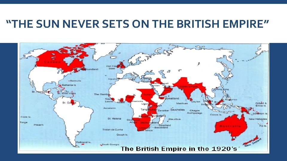 “THE SUN NEVER SETS ON THE BRITISH EMPIRE” 