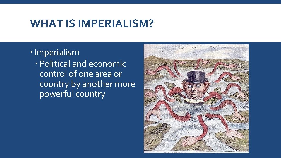 WHAT IS IMPERIALISM? Imperialism Political and economic control of one area or country by