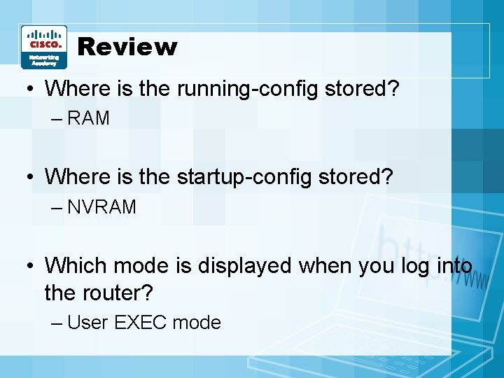 Review • Where is the running-config stored? – RAM • Where is the startup-config Review • Where is the running-config stored? – RAM • Where is the startup-config
