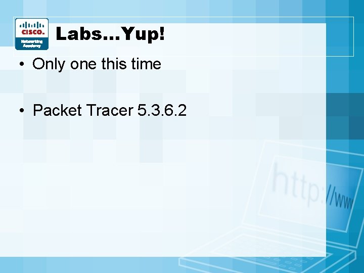 Labs…Yup! • Only one this time • Packet Tracer 5. 3. 6. 2 Labs…Yup! • Only one this time • Packet Tracer 5. 3. 6. 2
