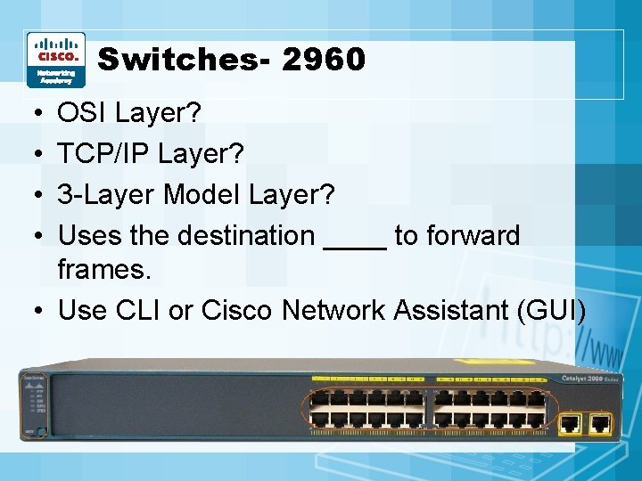 Switches- 2960 • • OSI Layer? TCP/IP Layer? 3 -Layer Model Layer? Uses the Switches- 2960 • • OSI Layer? TCP/IP Layer? 3 -Layer Model Layer? Uses the