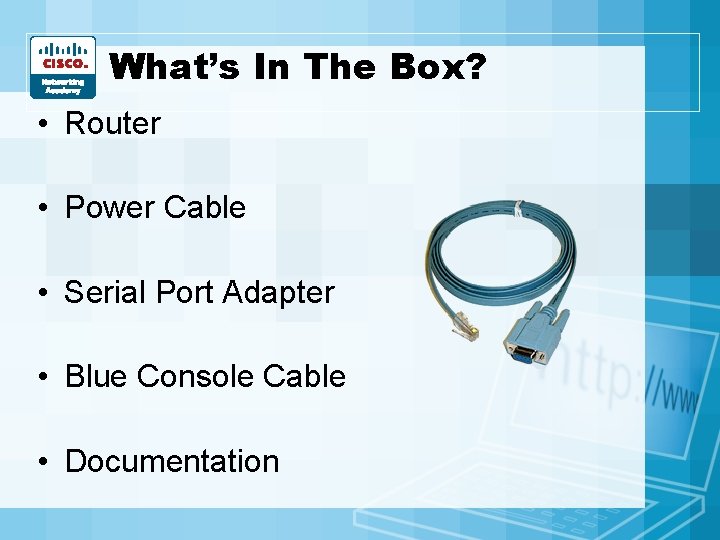 What’s In The Box? • Router • Power Cable • Serial Port Adapter • What’s In The Box? • Router • Power Cable • Serial Port Adapter •