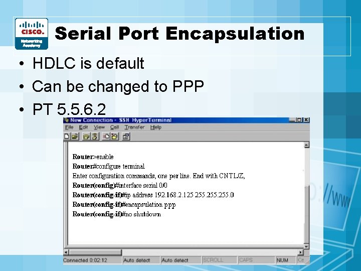 Serial Port Encapsulation • HDLC is default • Can be changed to PPP • Serial Port Encapsulation • HDLC is default • Can be changed to PPP •