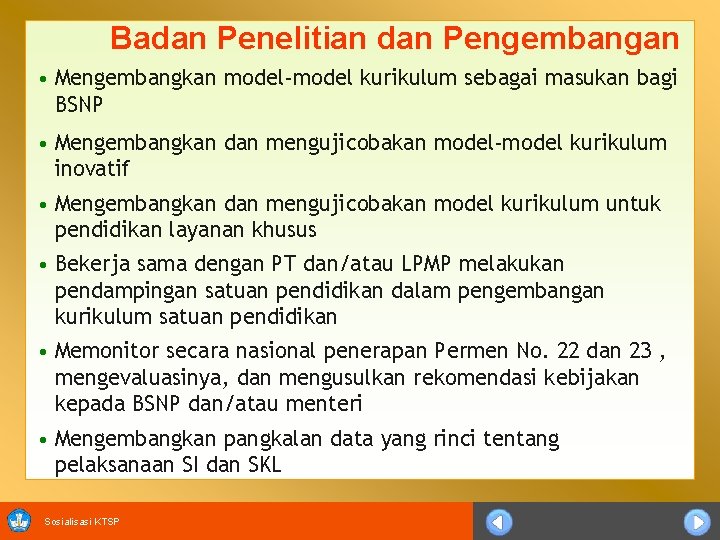 Badan Penelitian dan Pengembangan • Mengembangkan model-model kurikulum sebagai masukan bagi BSNP • Mengembangkan