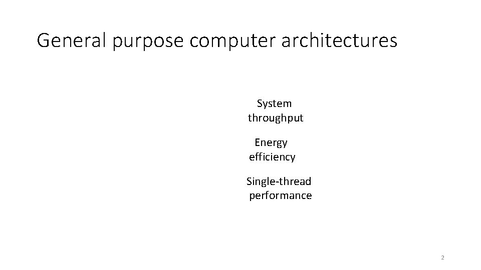 General purpose computer architectures System throughput Energy efficiency Single-thread performance 2 