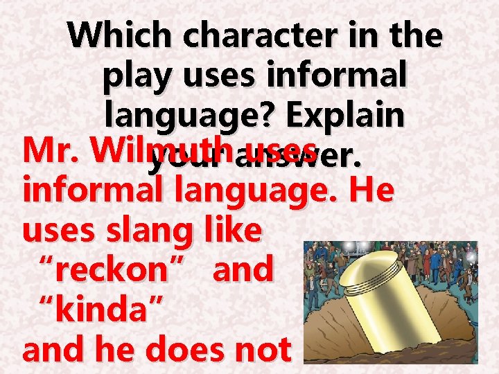 Which character in the play uses informal language? Explain Mr. Wilmuth uses your answer.