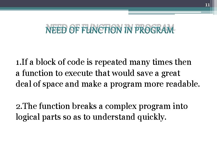 11 NEED OF FUNCTION IN PROGRAM 1. If a block of code is repeated