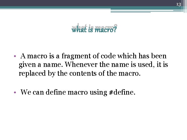 13 what is macro? • A macro is a fragment of code which has