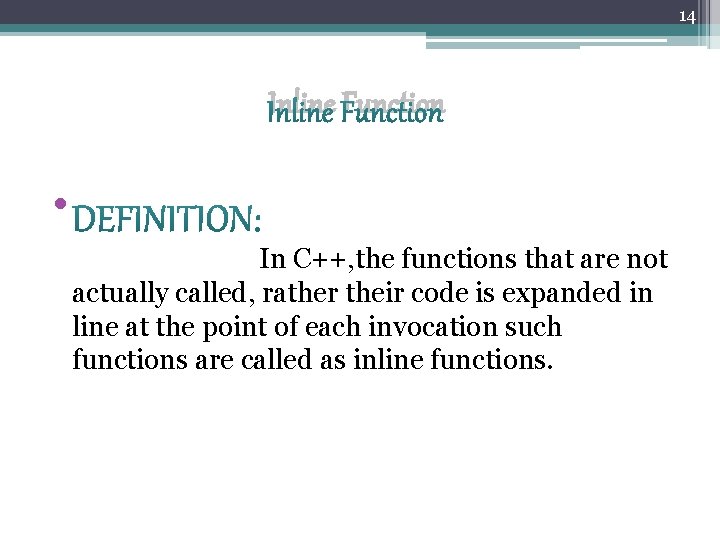 14 Inline Function • In C++, the functions that are not actually called, rather