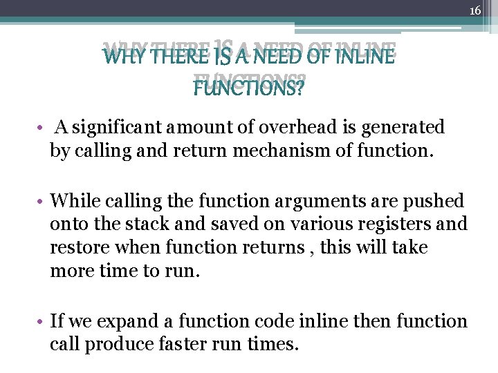16 WHY THERE IS A NEED OF INLINE FUNCTIONS? • A significant amount of