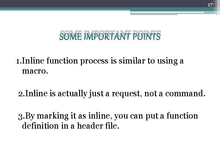 17 SOME IMPORTANT POINTS 1. Inline function process is similar to using a macro.