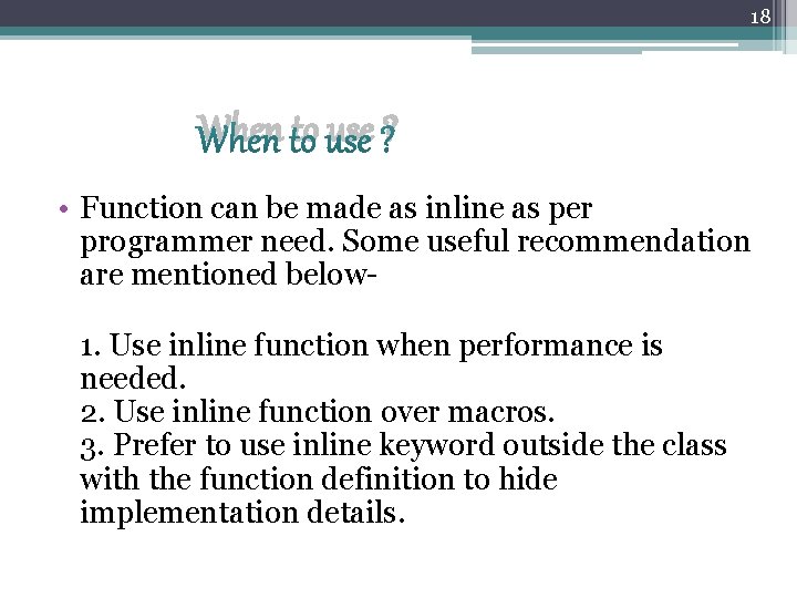 18 When to use ? • Function can be made as inline as per