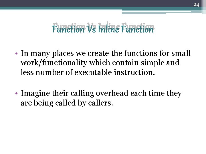 24 Function Vs Inline Function • In many places we create the functions for