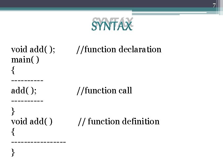 7 SYNTAX void add( ); //function declaration main( ) { -----add( ); //function call