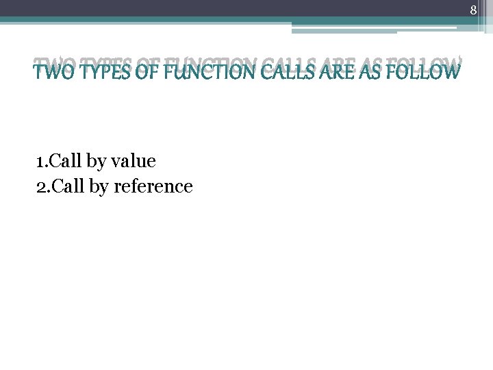8 TWO TYPES OF FUNCTION CALLS ARE AS FOLLOW 1. Call by value 2.