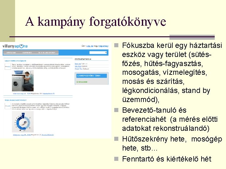 A kampány forgatókönyve n Fókuszba kerül egy háztartási eszköz vagy terület (sütésfőzés, hűtés-fagyasztás, mosogatás,